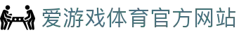 爱游戏 (AIYOUXI)中国官方网站_AYX SPORTS